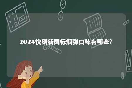 2024悦刻新国标烟弹口味有哪些？ 